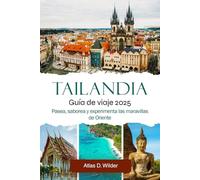 TAILANDIA GUÍA DE VIAJE 2025: Pasea, saborea y experimenta las maravillas de Oriente