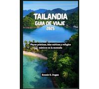 TAILANDIA Guía de viaje 2025: Playas prístinas, islas exóticas y refugios místicos en la montaña