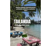 TAILANDIA Guía de viaje 2026: Explora paisajes impresionantes, profunda tradición y auténtico sabor