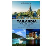TAILANDIA Guía de viajes 2025-2026: Explorando playas, templos, deliciosa comida y aventuras nocturnas en la Tierra Dorada