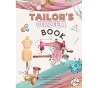 Tailor’s Order Book: Sewing Project Planner for Small Businesses with Custom Forms and Body Measurements Sheets