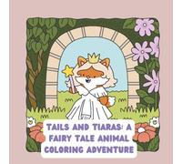 Tails and Tiaras: A Fairy Tale Animal Coloring Adventure