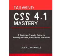 Tailwind CSS 4.1 Mastery: A Beginner-Friendly Guide to Building Modern, Responsive Websites