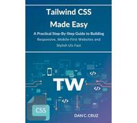 Tailwind CSS Made Easy: A Practical Step-by-Step Guide to Building Responsive, Mobile-First Websites and Stylish UIs Fast