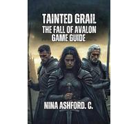 Tainted Grail: The Fall of Avalon Game Guide: Master Combat Systems, Unlock Hidden Secrets, and Optimize Your Character to Legendary Status