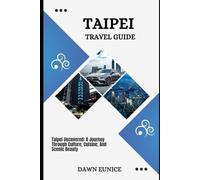 TAIPEI TRAVEL GUIDE: Taipei Uncovered: A Journey Through Culture, Cuisine, And Scenic Beauty