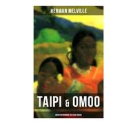 Taipi & Omoo: Abenteuerromane aus der Südsee: Ein Blick auf Polynesisches Leben