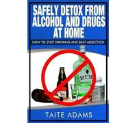 Taite Adams Safely Detox from Alcohol and Drugs at Home - How to Sto (Tascabile)