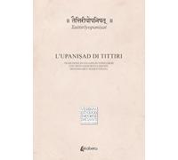 Taittirīyopaniṣat. L’Upaniṣad di Tittiri. Traduzione in italiano in versi liberi con testo sanscrito a fronte, devanāgarī e traslitterato