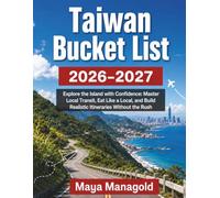 Taiwan Bucket List 2026-2027: Explore the Island with Confidence: Master Local Transit, Eat Like a Local, and Build Realistic Itineraries Without the Rush