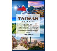 TAIWÁN GUÍA DE VIAJE 2025-2026: La guía definitiva de las ciudades, la cultura, la naturaleza y los mercados nocturnos de Taiwán para el viajero curioso