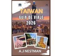 TAIWÁN GUÍA DE VIAJE 2026: Destinos principales, joyas ocultas, aventuras gastronómicas callejeras y consejos prácticos de viaje para todos los presupuestos