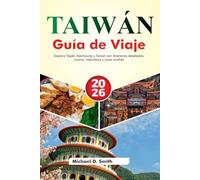 TAIWÁN Guía de Viaje 2026: Explora Taipéi, Kaohsiung y Tainan con itinerarios detallados, cocina, naturaleza y joyas ocultas