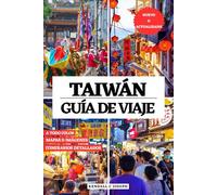 TAIWÁN GUÍA DE VIAJE (A TODO COLOR): Descubra lugares para explorar, alojamientos recomendados, información de viaje actualizada, frases útiles, itinerarios detallados para la capital, Taipéi, y mas