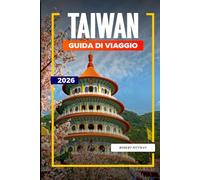 TAIWAN Guida di viaggio 2026: Festival, cibo ed esperienze in città da Taipei a Kaohsiung