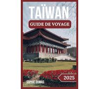 TAÏWAN GUIDE DE VOYAGE 2025: Découvrez des trésors cachés, des cultures vibrantes et des délices culinaires sur la magnifique île