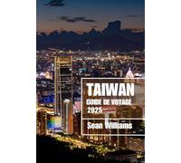 TAÏWAN GUIDE DE VOYAGE 2025: Découvrez les quartiers, les hébergements, les attractions et les activités de Taiwan. Conseils pratiques et informations locales