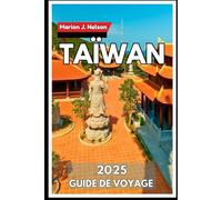 Taïwan Guide de voyage 2025: Explorer Taïwan à travers ses paysages montagneux, ses villes côtières, sa cuisine de rue et ses temples intemporels