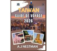 TAÏWAN GUIDE DE VOYAGE 2026: Meilleures destinations, trésors cachés, aventures culinaires de rue et conseils de voyage pratiques pour tous les budgets