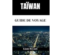 TAÏWAN GUIDE DE VOYAGE: Découvrez les attractions, les hébergements et les activités de Taiwan.Conseils pratiques et informations locales