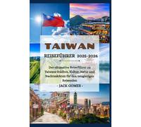 TAIWAN REISEFÜHRER 2025-2026: Der ultimative Reiseführer zu Taiwans Städten, Kultur, Natur und Nachtmärkten für den neugierigen Reisenden