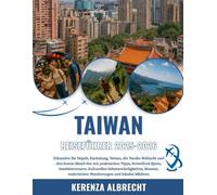 TAIWAN REISEFÜHRER 2025-2026: Erkunden Sie Taipeh, Kaohsiung, Tainan, die Taroko-Schlucht und den Sonne-Mond-See mit praktischen Tipps, ... malerischen Wanderungen und lokalen Märkten