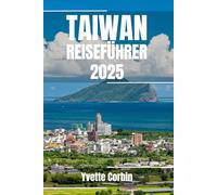 TAIWAN REISEFÜHRER 2025: Entdecken Sie Taiwans Unterkünfte, gastronomische Genüsse und Unterhaltung. Praktische Tipps und lokale Einblicke