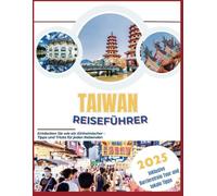 Taiwan-Reiseführer 2025: Entdecken Sie wie ein Einheimischer - Tipps und Tricks für jeden Reisenden