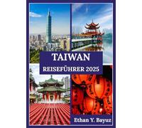 TAIWAN REISEFÜHRER 2025: Von lebendigen Städten zu ruhigen Landschaften - ein tiefer Einblick in Kultur, Alltag und ikonische Inselziele