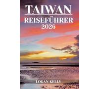 TAIWAN REISEFÜHRER 2026: Entdecken Sie Taiwans Sehenswürdigkeiten, Aufenthalte und Erlebnisse mit praktischen Tipps und lokalen Einblicken