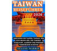 TAIWAN Reiseführer 2026: Erkunden Sie Taipeh, Tainan, den Sun-Moon-See, die Taroko-Schlucht, Alishan und weitere verborgene Schätze