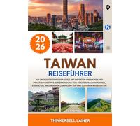 TAIWAN REISEFÜHRER 2026: Ihr umfassender Insider-Guide mit Experten-Einblicken und praktischen Tipps zur Erkundung von Städten, Nachtmärkten, ... Landschaften und cleveren Reiserouten