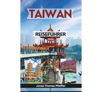 TAIWAN REISEFÜHRER 2026: Von Taipeh und Taichung bis Tainan und Alishan erleben Sie pulsierende Städte, heilige Tempel, versteckte Pfade, Streetfood-Feste, Inselausflüge und kulturelle Wunder