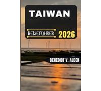 TAIWAN REISEFÜHRER: Entdecken Sie verborgene Schätze, praktische Tipps und unvergessliche Erlebnisse für jeden Schritt Ihres Reiseabenteuers.