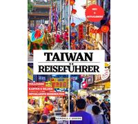 TAIWAN REISEFÜHRER (VOLLFARBIG): Entdecken Sie Orte zum Erkunden, empfohlene Unterkünfte, aktuelle Reiseinformationen, nützliche Sprachausdrücke, ... Reiserouten für die Hauptstadt Taipeh & mehr