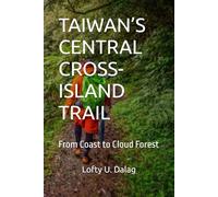 TAIWAN’S CENTRAL CROSS-ISLAND TRAIL: From Coast to Cloud Forest