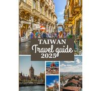 TAIWAN Travel guide 2025: Your Ultimate Companion to Taiwan’s Culture, Cuisine, and Adventure