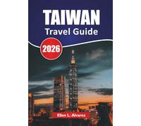 TAIWAN TRAVEL GUIDE 2026: Discover Top Attractions, Cultural Landmarks, Mountain Trails, Local Cuisine, and Practical Travel Tips in East Asia’s Island Nation