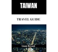 TAIWAN TRAVEL GUIDE: Discover Taiwan’s Attractions, Accommodations, and Activities. Practical Tips and Local Insights