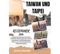 TAIWAN UND TAIPEI REISEFÜHRER 2026: Entdecken Sie pulsierende Nachtmärkte, beschauliche Tempel, üppige Berge, ikonische Stadtansichten, versteckte ... Einblicke und wichtige Planungstipps.