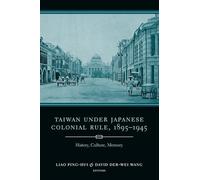 Taiwan Under Japanese Colonial Rule, 1895-1945: History, Culture, Memory