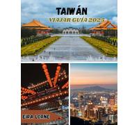 TAIWÁN VIAJAR GUÍA 2025: Descubra lo mejor de Taipei: naturaleza, cultura, gastronomía y joyas ocultas.