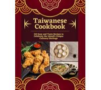 Taiwanese Cookbook: 110 Easy and Tasty Recipes to Celebrate the Island's Unique Culinary Heritage