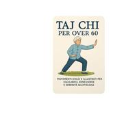 Taj Chi per Over 60: Movimenti dolci e illustrati per equilibrioi, benessere e serenità quotidiana