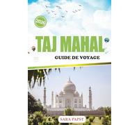 TAJ MAHAL GUIDE DE VOYAGE 2026: Découvrez le monument éternel de l'Inde : grandeur de marbre, héritage moghol et une histoire intemporelle d'amour