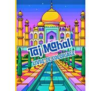 Taj Mahal Livre de coloriage: Amour éternel : Un joyau architectural à colorier et à explorer visuellement. Idéal pour se détendre et se plonger dans ... de l’architecture et de l’art indiens