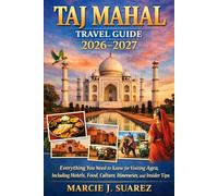 Taj Mahal Travel Guide 2026-2027: Everything You Need to Know for Visiting Agra, Including Hotels, Food, Culture, Itineraries, and Insider Tips