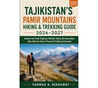 TAJIKISTAN’S PAMIR MOUNTAINS HIKING & TREKKING GUIDE 2026-2027: Explore the Pamir Highway, Wakhan Valley, Bartang Valley, High Altitude Trails, Maps & Practical Trekking Itineraries