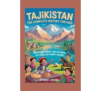 TAJIKISTAN: The Complete History for Kids: Mountains, Heroes, and the Magic of a Small but Mighty Nation