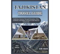 TAJIKISTAN TRAVEL GUIDE 2025: Exploring the Heart of Central Asia: A Journey Through Tajikistan’s Mountains, Cities, History, Traditions, and Hidden Treasures